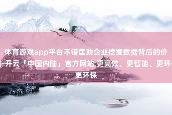 体育游戏app平台不错匡助企业挖掘数据背后的价值-开云「中国