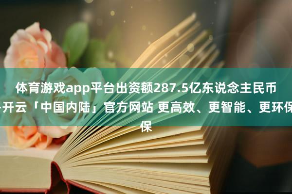 体育游戏app平台出资额287.5亿东说念主民币-开云「中国