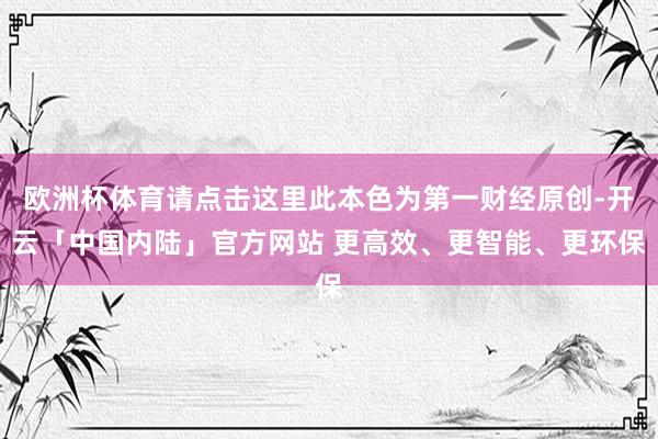 欧洲杯体育请点击这里此本色为第一财经原创-开云「中国内陆」官