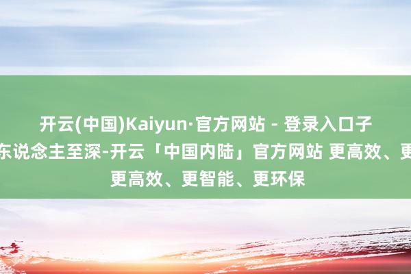 开云(中国)Kaiyun·官方网站 - 登录入口子弟兵的奉献感东说念主至深-开云「中国内陆」官方网站 更高效、更智能、更环保