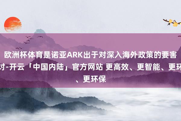 欧洲杯体育是诺亚ARK出于对深入海外政策的要害研讨-开云「中