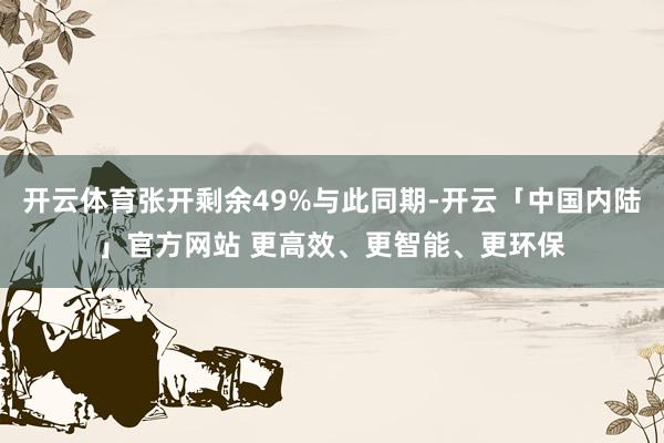 开云体育张开剩余49%与此同期-开云「中国内陆」官方网站 更高效、更智能、更环保