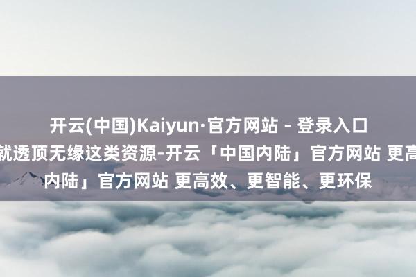 开云(中国)Kaiyun·官方网站 - 登录入口但这并不料味着匹克就透顶无缘这类资源-开云「中国内陆」官方网站 更高效、更智能、更环保