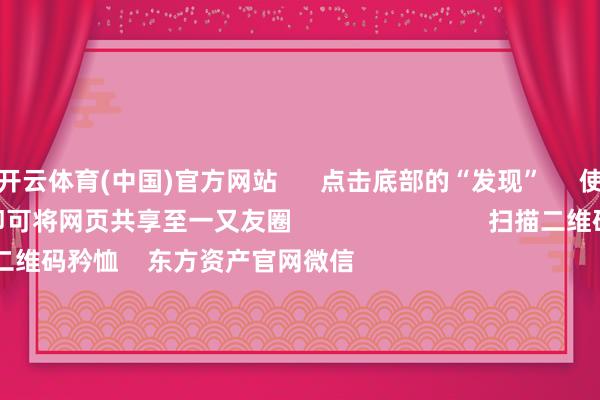 开云体育(中国)官方网站      点击底部的“发现”     使用“扫一扫”     即可将网页共享至一又友圈                            扫描二维码矜恤    东方资产官网微信                                                                        沪股通             深股通             港股通(沪)             港股通(深)                         热门资讯        中欧电动汽车反补贴案询查仍在进行巨头开“卷”AI智能体权柄类基金刊行迎“岑岭技艺”内地企业赴港上市酷好酷好高                            焦点专题    第十一届Choice最好分析师聚焦二十届三中全会淘宝将全面相沿微信支付            2024宇宙能源电板大会        卫星互联网迎高速发展                                视频                                    一键矜恤财经大咖            热门推选比亚迪向数十家供应商发出降本条款 主要发给了电控和传感器供应商        第一财经    184    东说念主批驳    2024-11-29                            东方资产    扫一扫下载APP    东方资产居品    东方资产免费版东方资产Level-2东方资产计谋版Choice金融末端浪客 - 财经视频        证券往来    东方资产证券开户东方资产在线往来				东方资产证券往来        矜恤东方资产    东方资产网微博东方资产网微信办法与提倡        天天基金    扫一扫下载APP    基金往来    基金开户基金往来活期宝基金居品庄重搭理        矜恤天天基金    天天基金网微博天天基金网微信        东方资产期货    扫一扫下载APP    期货往来    期货手机开户期货电脑开户期货官方网站        信息网罗传播视听节目许可证：0908328号 目的证券期货业务许可证编号：913101046312860336 犯警和不良信息举报:021-61278686 举报邮箱：jubao@eastmoney.com    沪ICP证:沪B2-20070217 网站备案号:沪ICP备05006054号-11  沪公网安备 31010402000120号 版权统共:东方资产网 办法与提倡:4000300059/952500    			对于咱们    可捏续发展			告白处事			接头咱们			诚聘英才			法律声明    秘密保护			征稿缘起			友情聚合        	        -开云「中国内陆」官方网站 更高效、更智能、更环保